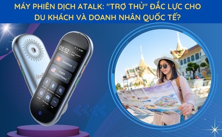 Máy Phiên Dịch ATalk: Trợ Thủ Đắc Lực Cho Du Khách và Doanh Nhân Quốc Tế