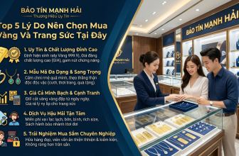 Bảo Tín Mạnh Hải: Top 5 Lý Do Nên Chọn Mua Vàng Và Trang Sức Tại Đây