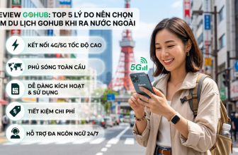 Review Gohub: Top 5 lý do nên chọn Sim du lịch Gohub khi ra nước ngoài