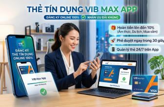Thẻ Tín Dụng VIB Max App: Hướng Dẫn Đăng Ký Online 100% Nhận Ưu Đãi Khủng