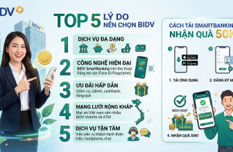 Top 5 Lý Do Nên Chọn BIDV Và Cách Tải SmartBanking Nhận Quà 50K