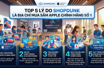 Top 5 Lý Do ShopDunk Là Địa Chỉ Mua Sắm Apple Chính Hãng Số 1