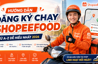 [2026] 7 Bước đăng ký chạy ShopeeFood online nhanh nhất: Điều kiện, thu nhập và kinh nghiệm cho người mới