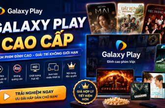 Galaxy Play Cao Cấp Có Đáng Mua Không? Lý Do Khiến Hàng Triệu Người Chọn Xem Phim Trên Galaxy Play Năm 2026