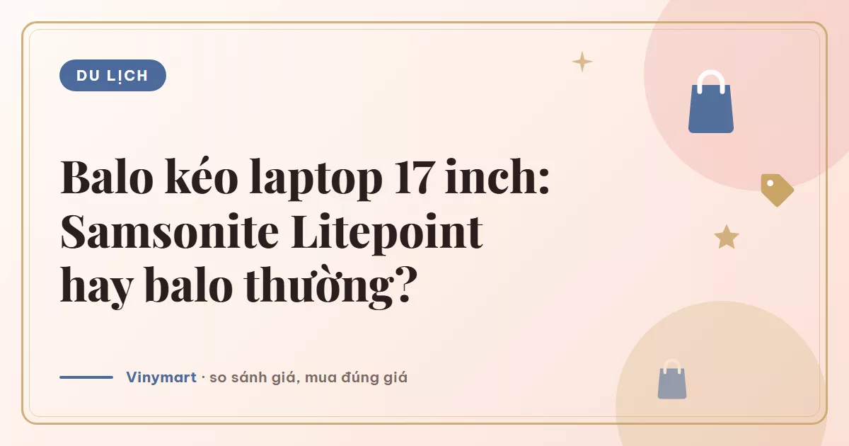 Chọn balo kéo laptop 17 inch: Samsonite Litepoint hay balo thường?