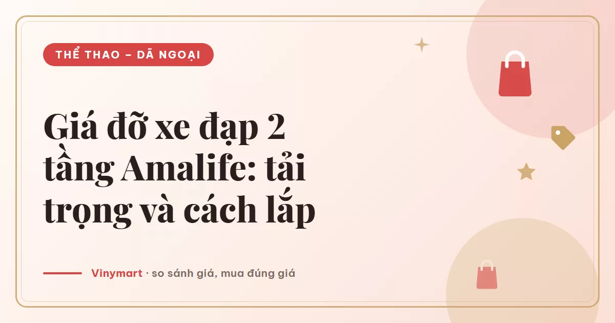 Giá đỡ xe đạp 2 tầng Amalife: thông số, tải trọng và cách lắp