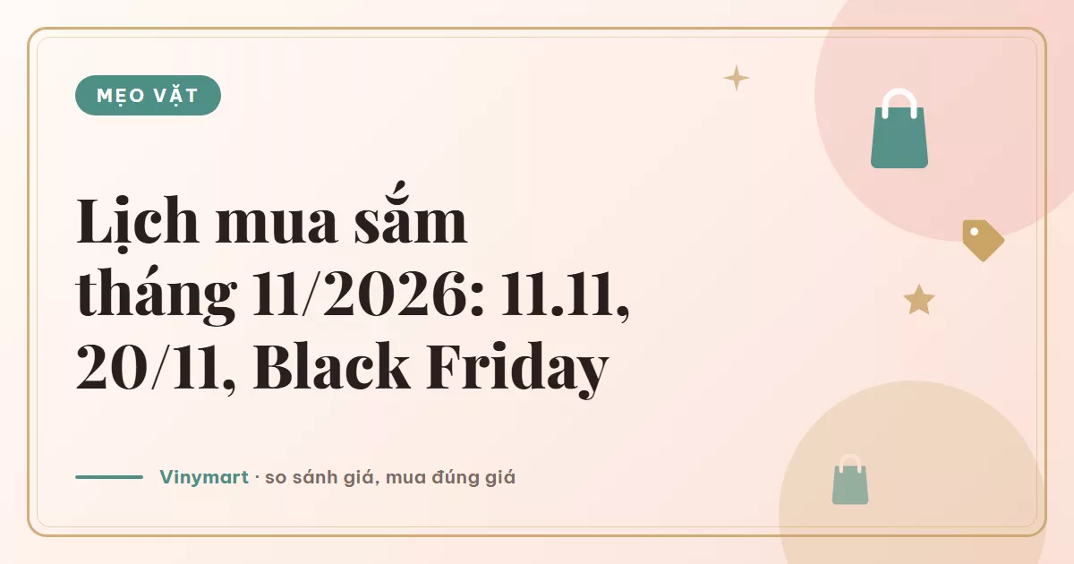 Lịch mua sắm tháng 11/2026: 11.11, 20/11, Black Friday trong một bảng