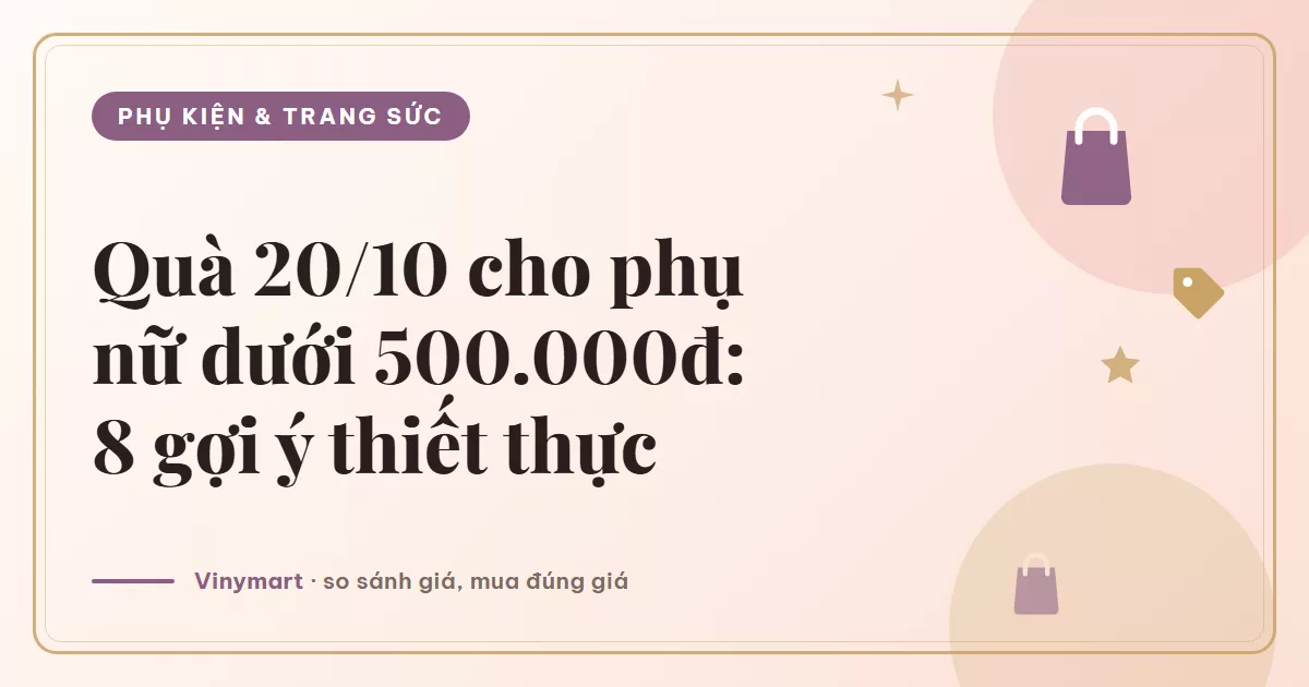 Quà 20/10 cho phụ nữ dưới 500.000đ: 8 gợi ý thiết thực có giá cập nhật