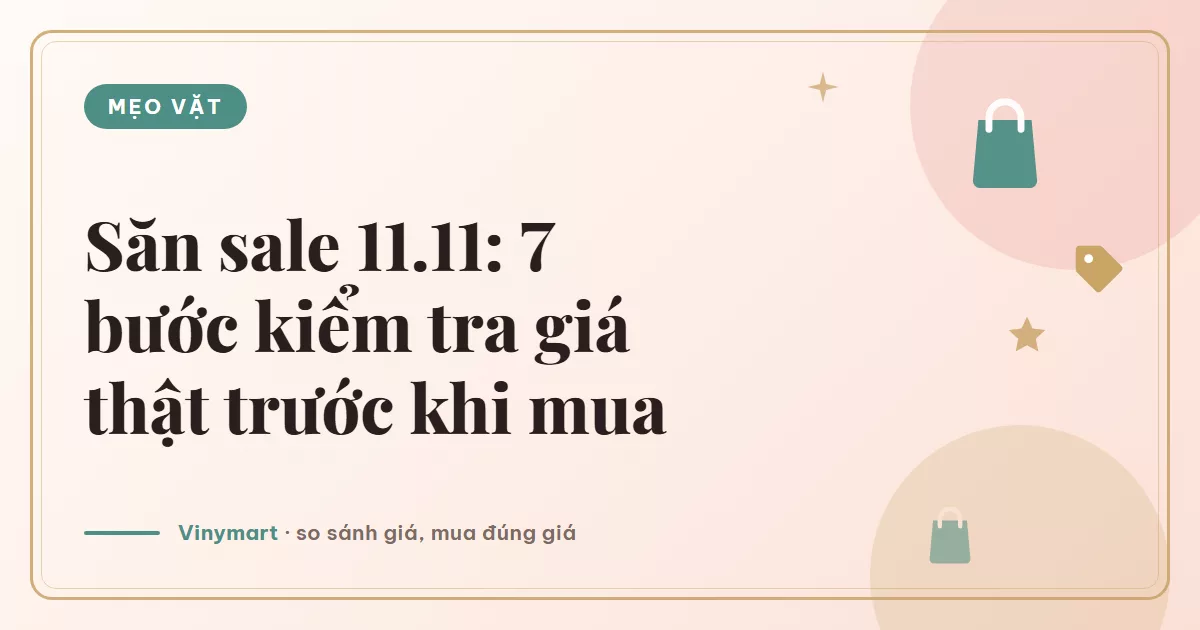 Săn sale 11.11: 7 bước kiểm tra giá thật trước khi mua