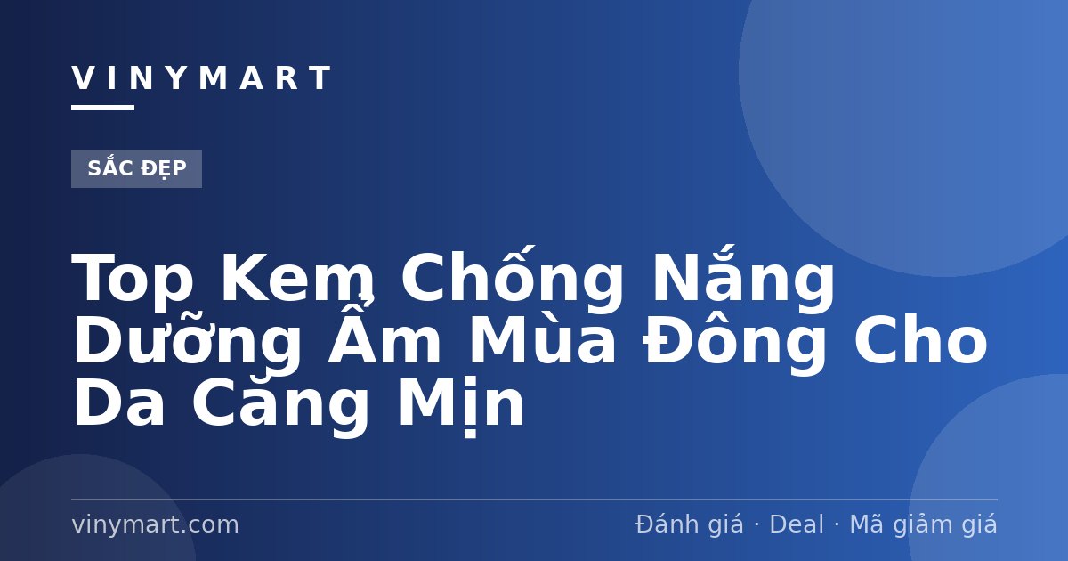 Top Kem Chống Nắng Dưỡng Ẩm Mùa Đông Cho Da Căng Mịn