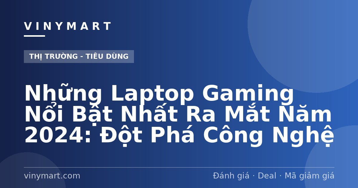 Những Laptop Gaming Nổi Bật Nhất Ra Mắt Năm 2024: Đột Phá Công Nghệ