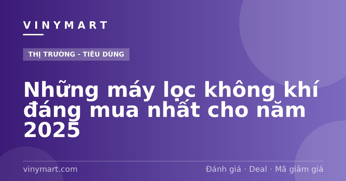 Những máy lọc không khí đáng mua nhất cho năm 2025