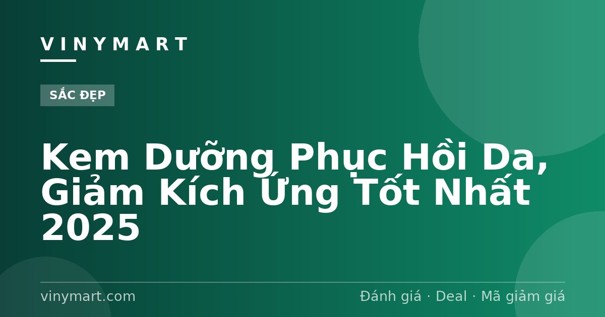 Kem Dưỡng Phục Hồi Da, Giảm Kích Ứng Tốt Nhất 2025