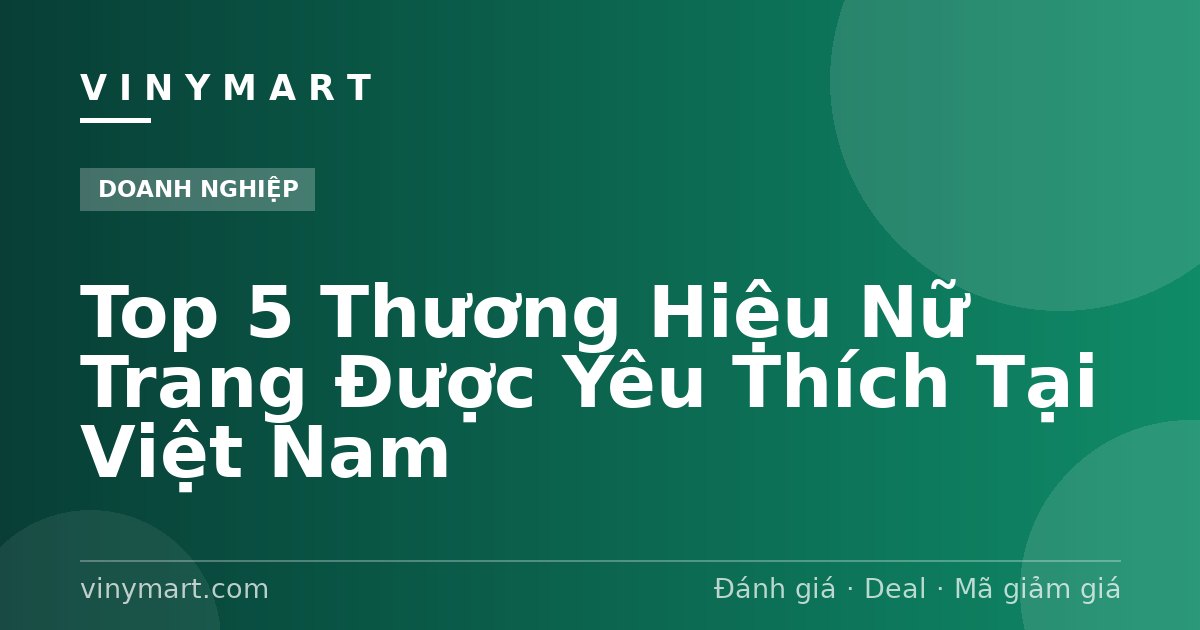 Top 5 Thương Hiệu Nữ Trang Được Yêu Thích Tại Việt Nam