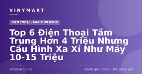 Top 6 Điện Thoại Tầm Trung Hơn 4 Triệu Nhưng Cấu Hình Xa Xỉ Như Máy 10-15 Triệu