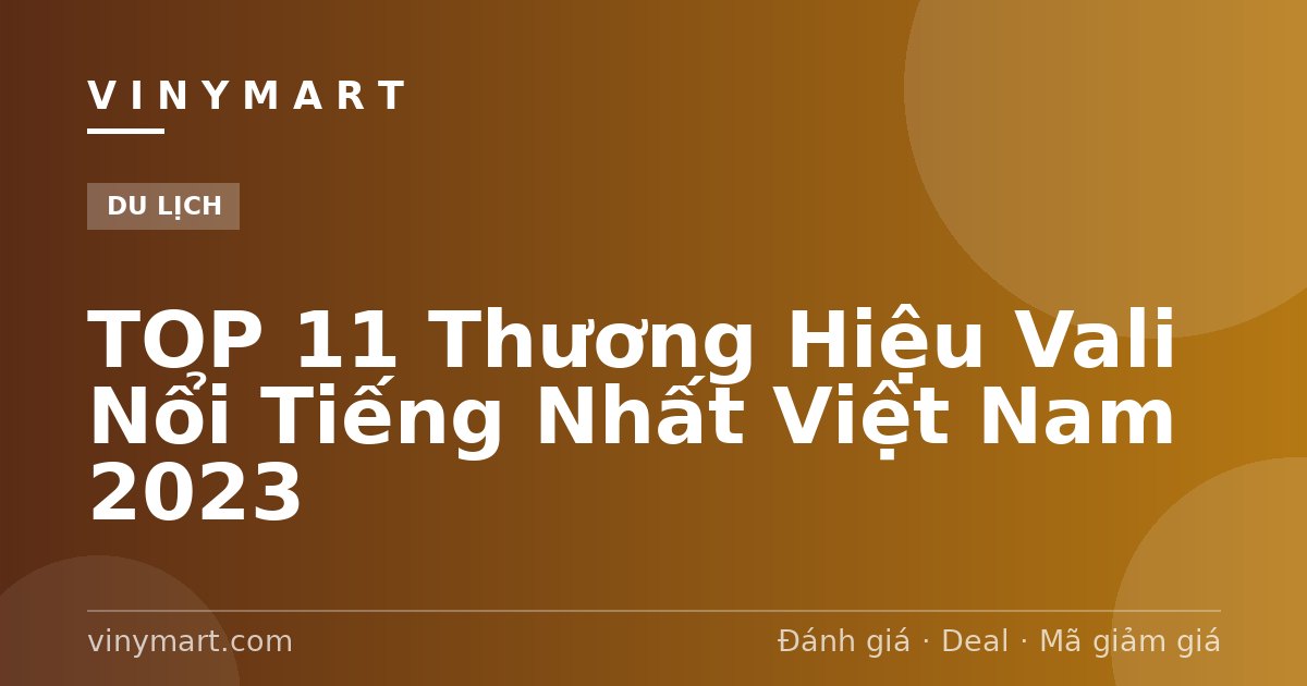 TOP 11 Thương Hiệu Vali Nổi Tiếng Nhất Việt Nam 2023
