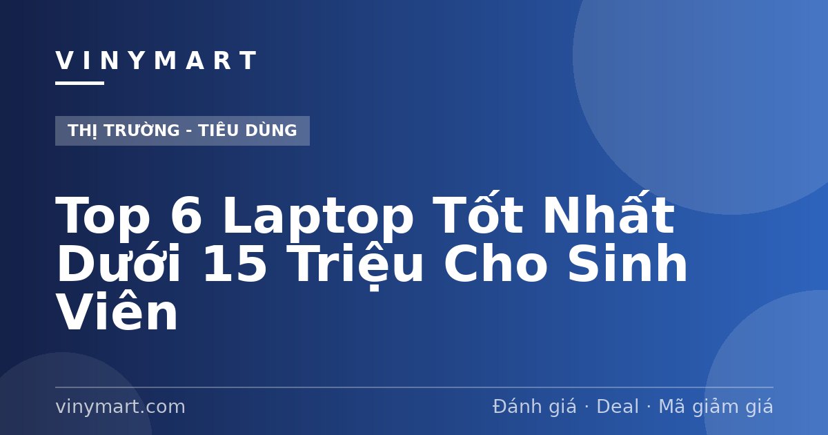 Top 6 Laptop Tốt Nhất Dưới 15 Triệu Cho Sinh Viên