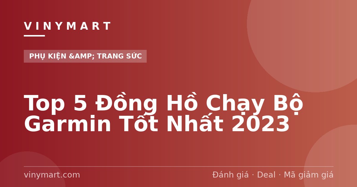Top 5 Đồng Hồ Chạy Bộ Garmin Tốt Nhất 2023