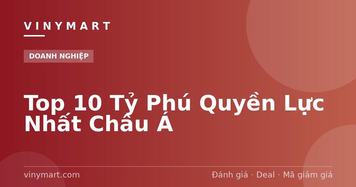 Top 10 Tỷ Phú Quyền Lực Nhất Châu Á
