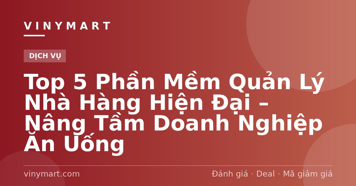 Top 5 Phần Mềm Quản Lý Nhà Hàng Hiện Đại – Nâng Tầm Doanh Nghiệp Ăn Uống