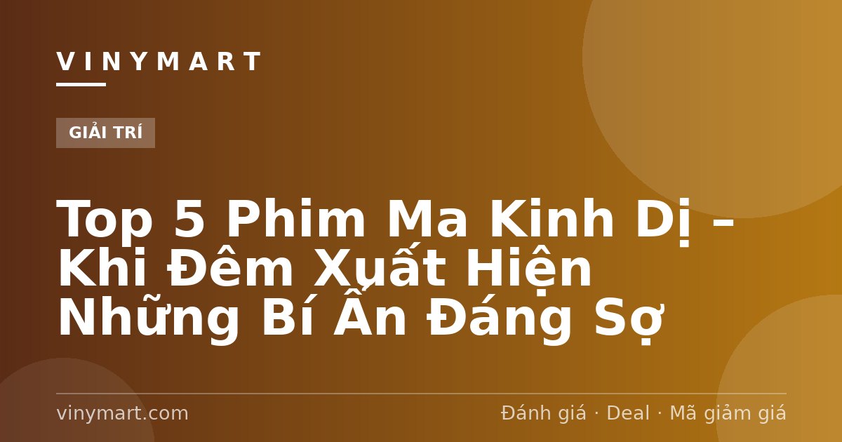Top 5 Phim Ma Kinh Dị – Khi Đêm Xuất Hiện Những Bí Ẩn Đáng Sợ