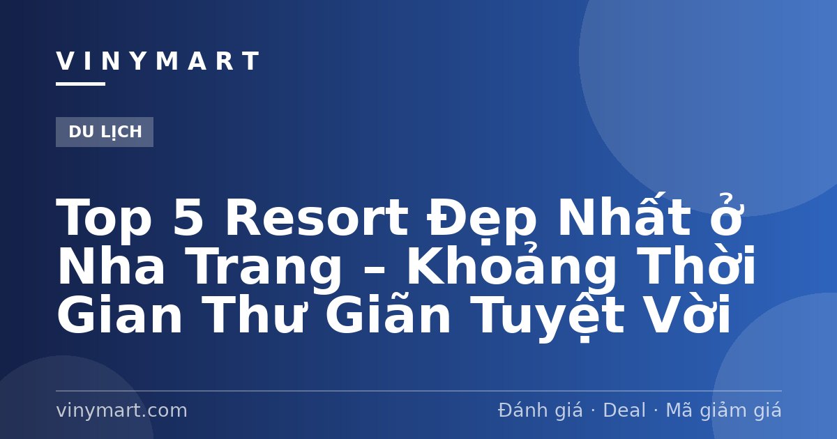 Top 5 Resort Đẹp Nhất ở Nha Trang – Khoảng Thời Gian Thư Giãn Tuyệt Vời