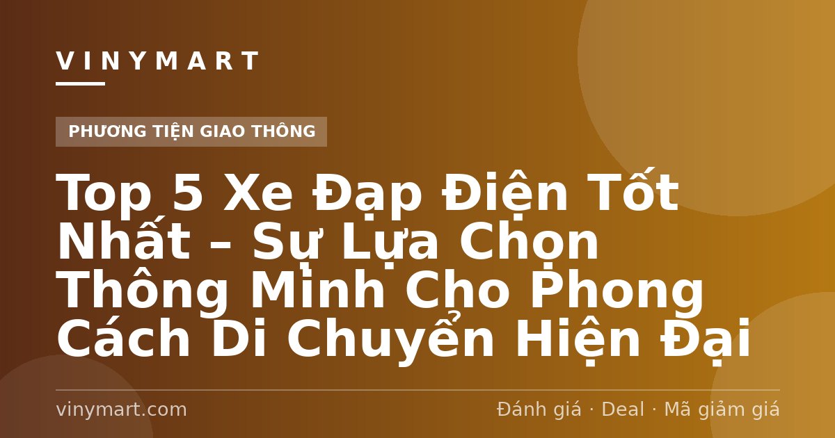 Top 5 Xe Đạp Điện Tốt Nhất – Sự Lựa Chọn Thông Minh Cho Phong Cách Di Chuyển Hiện Đại