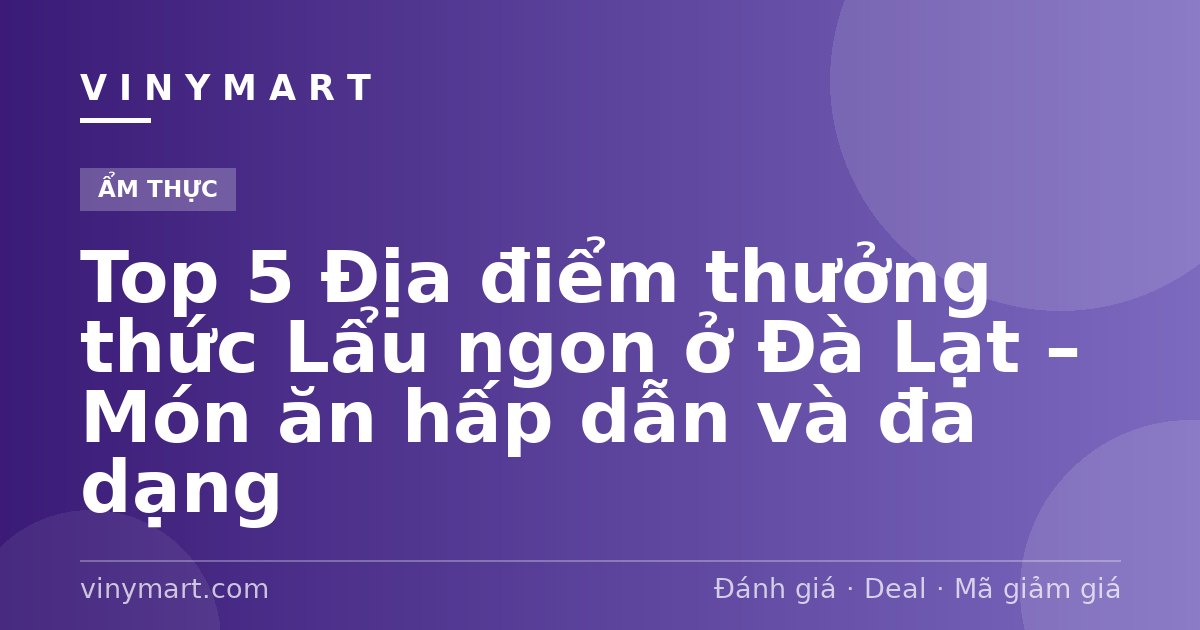 Top 5 Địa điểm thưởng thức Lẩu ngon ở Đà Lạt – Món ăn hấp dẫn và đa dạng