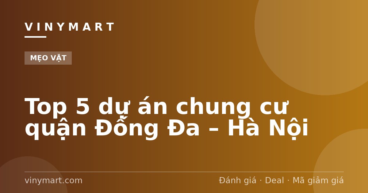 Top 5 dự án chung cư quận Đống Đa – Hà Nội