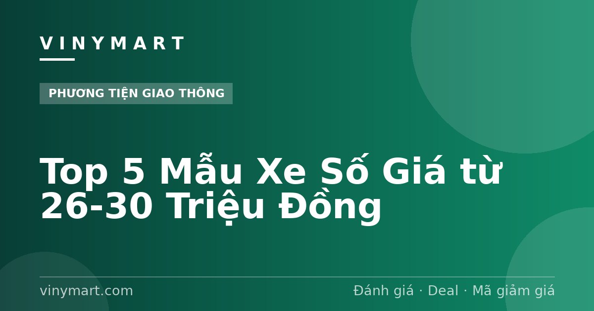 Top 5 Mẫu Xe Số Giá từ 26-30 Triệu Đồng