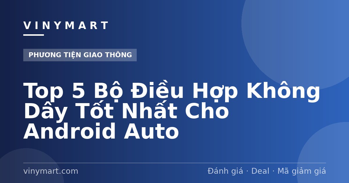 Top 5 Bộ Điều Hợp Không Dây Tốt Nhất Cho Android Auto