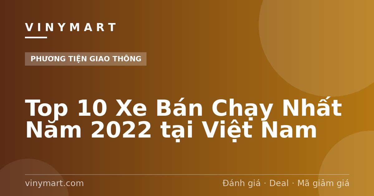 Top 10 Xe Bán Chạy Nhất Năm 2022 tại Việt Nam
