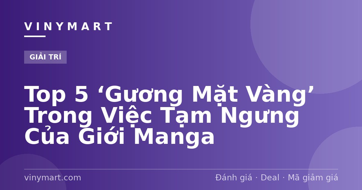 Top 5 ‘Gương Mặt Vàng’ Trong Việc Tạm Ngưng Của Giới Manga