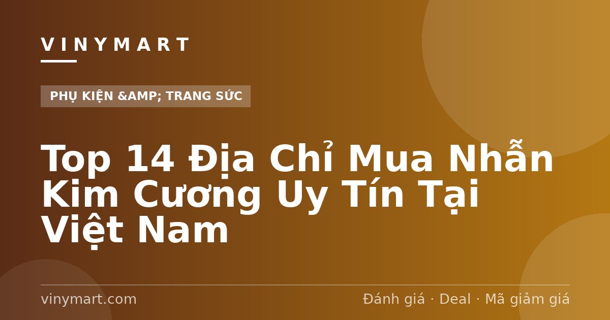 Top 14 Địa Chỉ Mua Nhẫn Kim Cương Uy Tín Tại Việt Nam