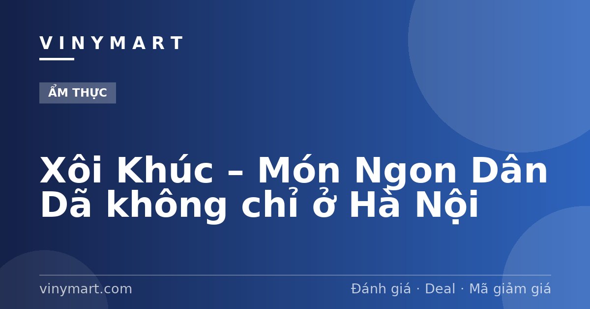 Xôi Khúc – Món Ngon Dân Dã không chỉ ở Hà Nội