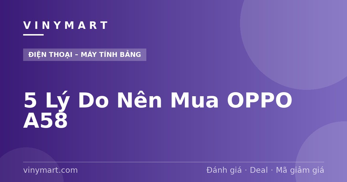 5 Lý Do Nên Mua OPPO A58