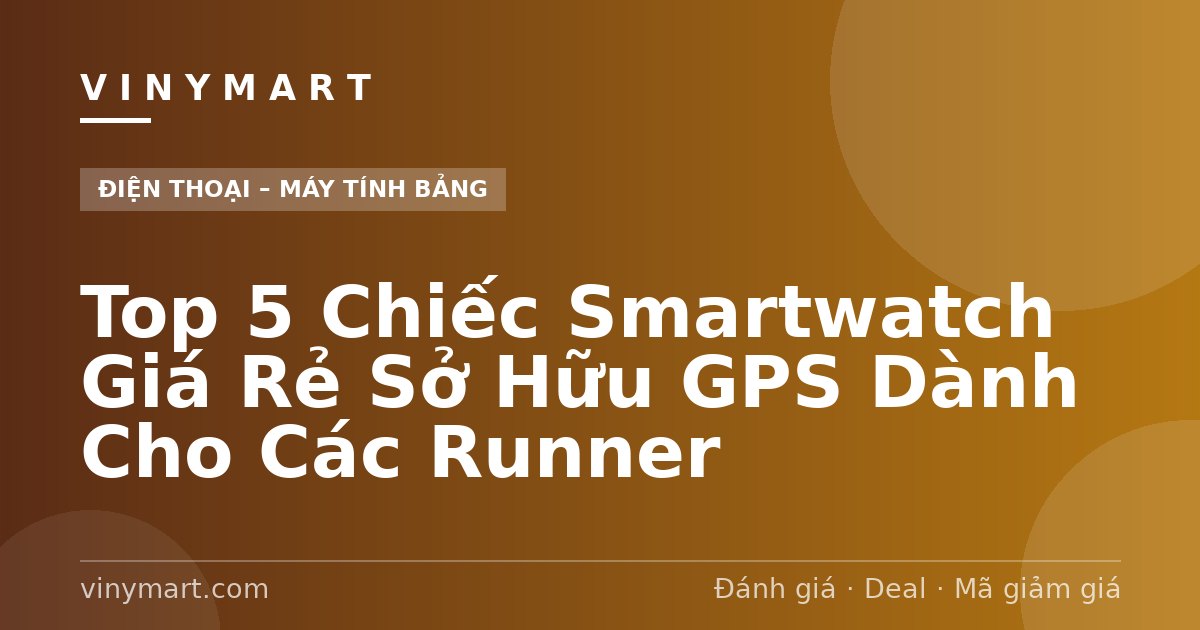 Top 5 Chiếc Smartwatch Giá Rẻ Sở Hữu GPS Dành Cho Các Runner