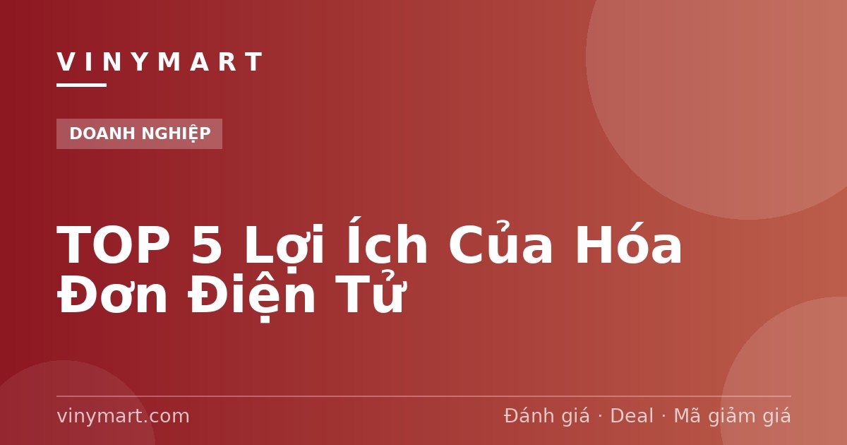 TOP 5 Lợi Ích Của Hóa Đơn Điện Tử