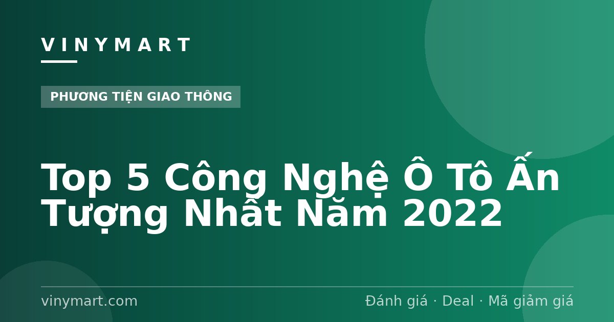 Top 5 Công Nghệ Ô Tô Ấn Tượng Nhất Năm 2022