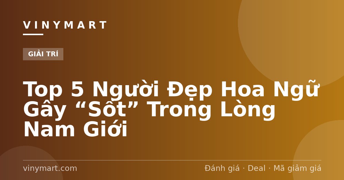 Top 5 Người Đẹp Hoa Ngữ Gây “Sốt” Trong Lòng Nam Giới