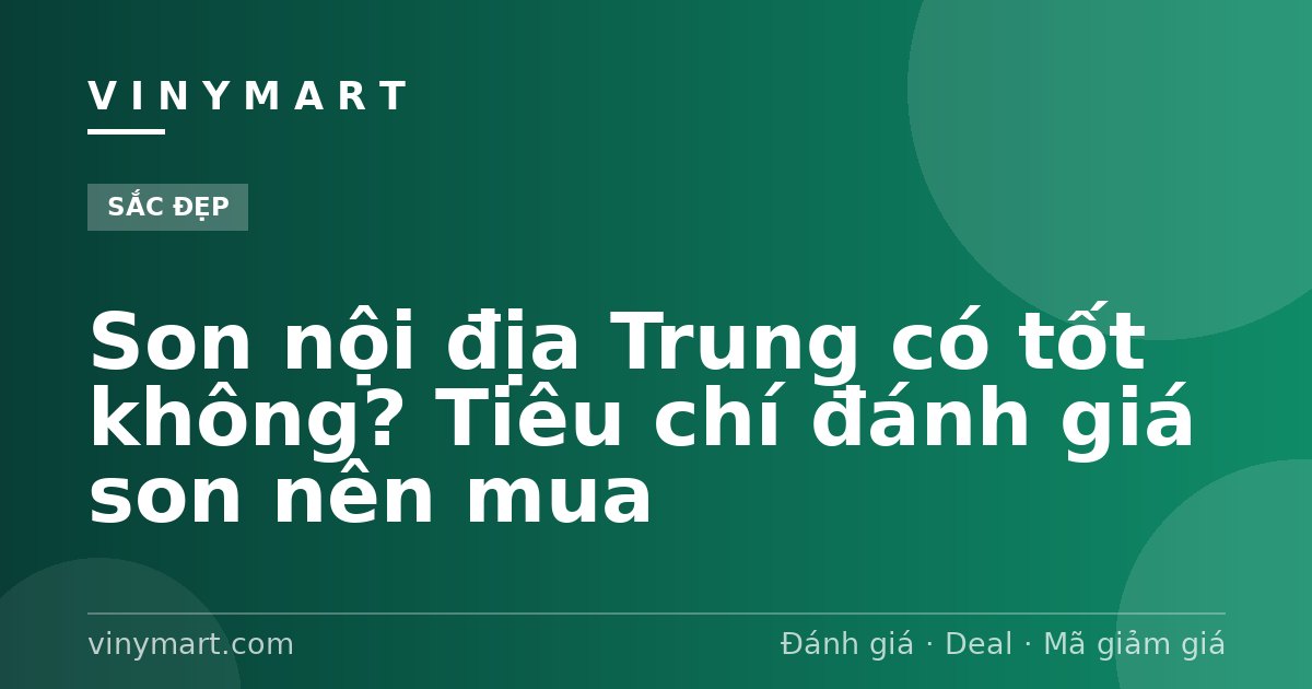 Son nội địa Trung có tốt không? Tiêu chí đánh giá son nên mua