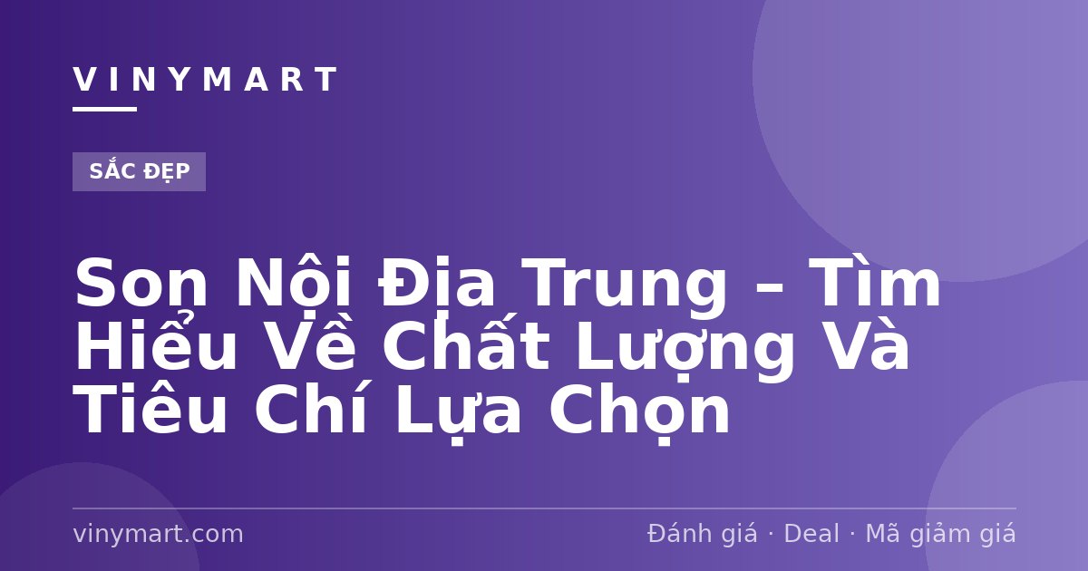 Son Nội Địa Trung – Tìm Hiểu Về Chất Lượng Và Tiêu Chí Lựa Chọn
