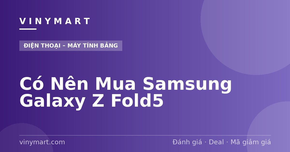 Có Nên Mua Samsung Galaxy Z Fold5