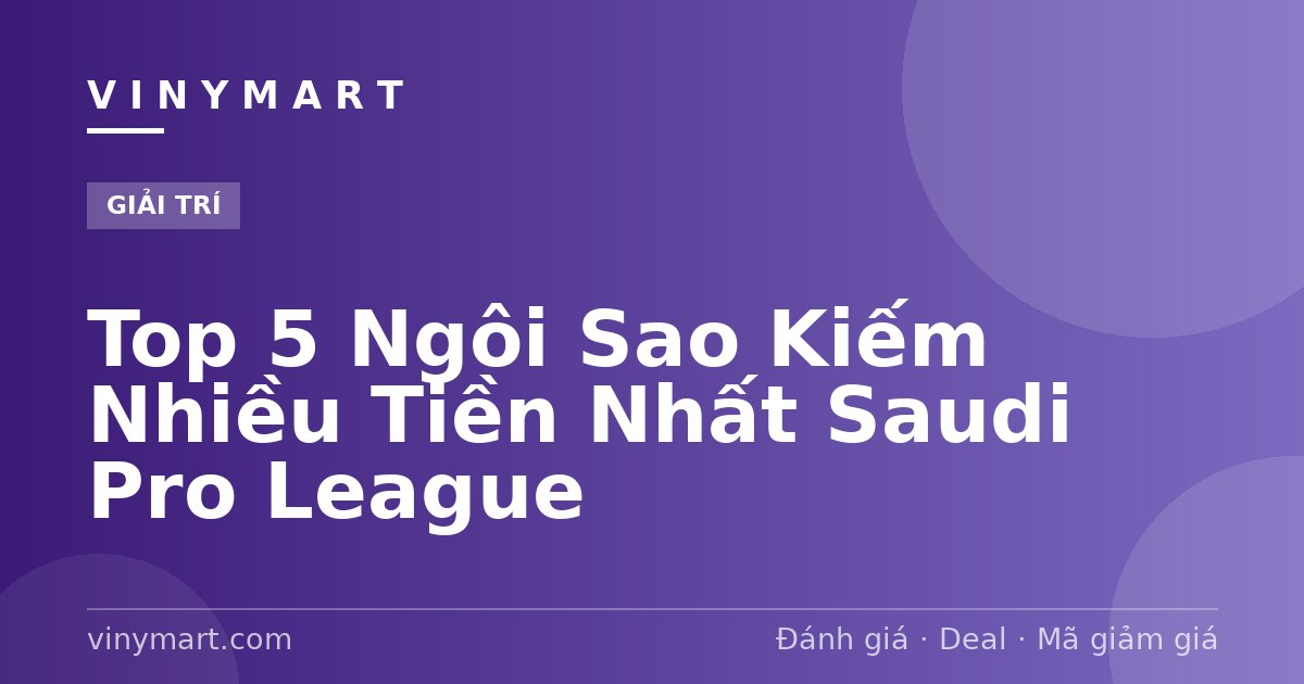 Top 5 Ngôi Sao Kiếm Nhiều Tiền Nhất Saudi Pro League