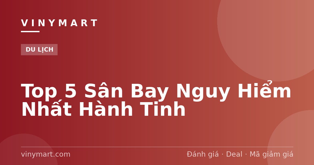 Top 5 Sân Bay Nguy Hiểm Nhất Hành Tinh