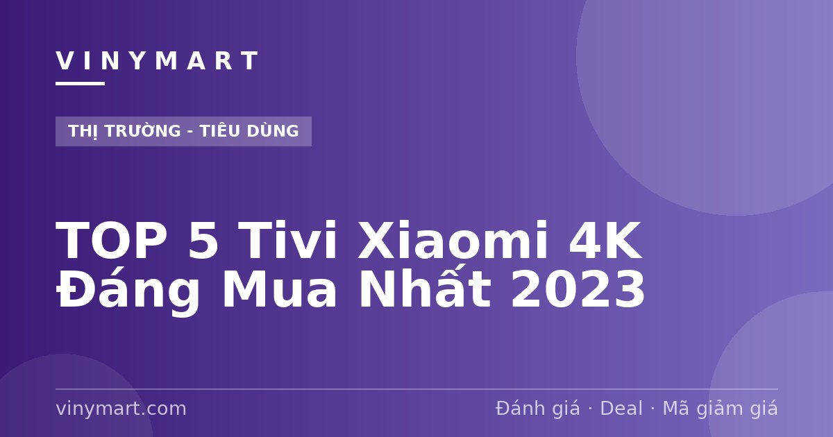 TOP 5 Tivi Xiaomi 4K Đáng Mua Nhất 2023
