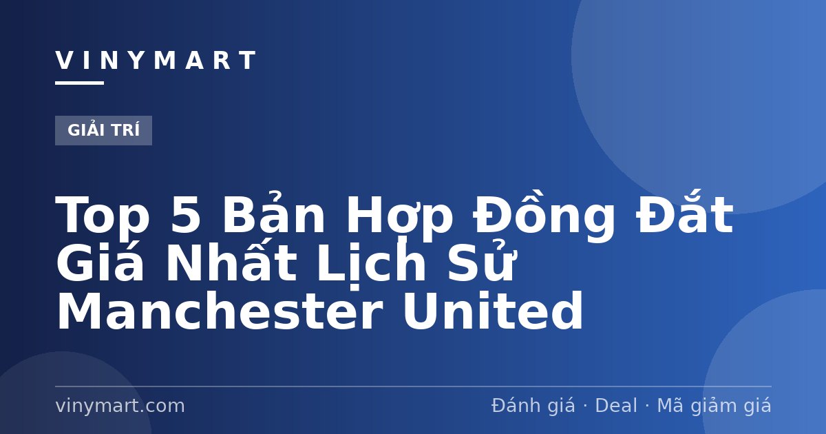 Top 5 Bản Hợp Đồng Đắt Giá Nhất Lịch Sử Manchester United