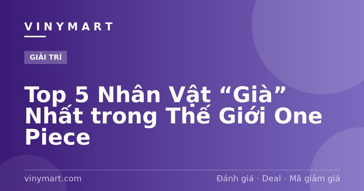 Top 5 Nhân Vật “Già” Nhất trong Thế Giới One Piece