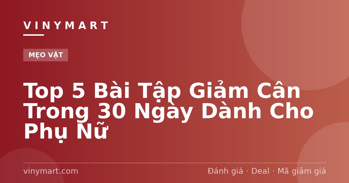 Top 5 Bài Tập Giảm Cân Trong 30 Ngày Dành Cho Phụ Nữ