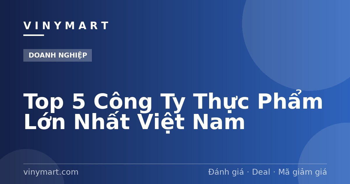 Top 5 Công Ty Thực Phẩm Lớn Nhất Việt Nam